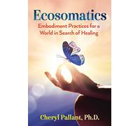 Ecosomatics: Embodiment Practices for a World in Search of Healing