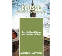 ÉCOSSE GUIDE DE VOYAGE 2025: Des Highland Glens aux falaises côtières