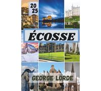 ÉCOSSE GUIDE DE VOYAGE 2025: Un voyage à travers les paysages, les légendes et la vie locale de l'Écosse