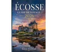 ÉCOSSE GUIDE DE VOYAGE 2026: Les itinéraires les plus pratiques, des conseils pour mieux organiser votre séjour, des expériences authentiques et des idées pour profiter pleinement de chaque saison