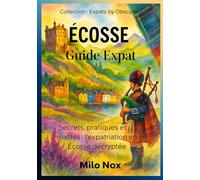 Écosse - Guide Expat: Secrets, pratiques et réalités : l’expatriation en Écosse décryptée (Expats by Obscyra)