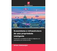 Ecossistema e infraestrutura de uma propriedade inteligente: Transformar o ecossistema de objectos inteligentes num supersistema com controlo em linha