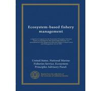 Ecosystem-based fishery management: a report to Congress by the Ecosystem Principles Advisory Panel as mandated by the Sustainable Fisheries Act ... Conservation and Management Act of 1996
