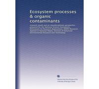 Ecosystem processes & organic contaminants: research needs and an interdisciplinary perspective : prepared for the National Science Foundation, ... Environmental Research and Technology