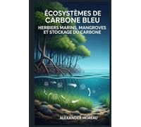 Écosystèmes de Carbone Bleu: Herbiers Marins, Mangroves et Stockage du Carbone (Les Sciences Océaniques et l'économie Bleue)