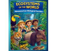 ECOSYSTEMS OF THE WORLD: Mesoamerican Biological Corridor (THE LITTLE SCIENTIST: ECOSYSTEMS OF THE WORLD)