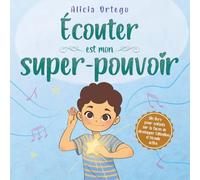 Écouter est mon super-pouvoir: Sous-titre : Un livre pour enfants de 3 à 8 ans sur la façon de les aider à développer l’attention et l’écoute active, ... les consignes. (Mes Livres Super-pouvoir)
