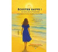 Écouter Sauve ! Le Livre de la Traversée: Comprendre la Douleur Invisible à Tous Âges