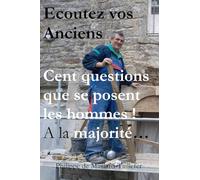 Ecoutez vos Anciens: Pour répondre aux cent questions que se posent les hommes.A lire dès la majorité !
