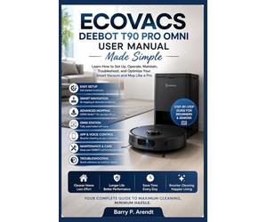 ECOVACS DEEBOT T90 PRO OMNI USER MANUAL MADE SIMPLE: Learn How to Set Up, Operate, Maintain, Troubleshoot, and Optimize Your Smart Vacuum and Mop Like a Pro (Smart Devices Made Easy)