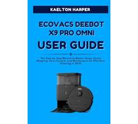 ECOVACS DEEBOT X9 PRO OMNI COMPLETE USER GUIDE: The Step-by-Step Manual to Master Setup, Smart Mapping, Voice Control, and Maintenance for Effortless Cleaning in 2025