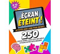 ÉCRAN ÉTEINT ! 250 Activités Hors Ligne pour Enfants de 8 à 10 ans: Jeux de logique, casse-têtes, sudoku, énigmes, mots mêlés et plein d'autres défis amusants pour faire travailler les méninges