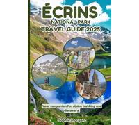 ÉCRINS NATIONAL PARK TRAVEL GUIDE 2025: Your companion for alpine trekking and discovery