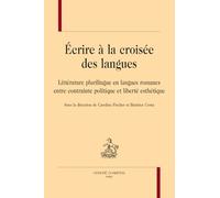Ecrire à la croisée des langues: Littérature plurilingue en langues romanes entre contrainte politique et liberté esthétique (Bibliothèque de littérature générale et comparée)