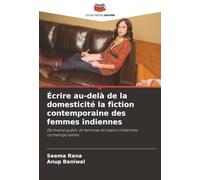 Écrire au-delà de la domesticité la fiction contemporaine des femmes indiennes: Domaine public et femmes écrivains indiennes contemporaines
