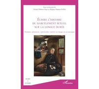 Écrire l’histoire du harcèlement sexuel sur la longue durée: Nommer, dénoncer, représenter, mettre en image ou en musique (Des Idées Et Des Femmes)