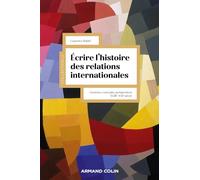 Ecrire l'histoire des relations internationales: Genèses, concepts, perspectives. XVIIIe - XXIe siècle