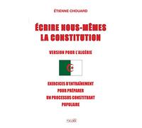 ECRIRE NOUS-MÊMES LA CONSTITUTION (VERSION POUR L'ALGERIE): EXERCICES D'ENTRAÎNEMENT POUR PRÉPARER UN PROCESSUS CONSTITUANT POPULAIRE (Documents)