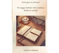 Ecrire pour se retrouver: Un voyage intérieur entre confiance, lumière et sérénité
