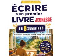 Écrire son premier livre jeunesse en 8 semaines et le publier: Le cahier d'écriture pour adultes : de l'idée au livre publié grâce à 50 exercices ... aux conseils d'une auteure jeunesse publiée