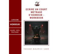 Écrire un court-métrage d'horreur : Workbook: Le guide pratique pour scénariser votre premier film d'épouvante. (L'EncycloPratique Créative)