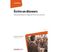 Écrire un discours: Manuel pratique à l'usage de l'élu ou de sa plume (Dossier d'experts)