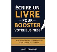 Écrire un livre pour booster votre business: La ghostwriter des entrepreneurs dévoile enfin ses secrets