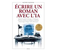 Écrire un Roman avec l'IA : Le guide complet: Manuel Complet de Prompts et Techniques d'Écriture Assistée par Intelligence Artificielle - Personnages, Intrigue, Style et Révision