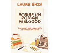 Ecrire un roman feelgood: Analyses, repères narratifs et astuces d'écriture (Les carnets de Laure Enza)