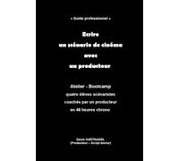 Ecrire un scénario de cinéma avec un producteur: Atelier - Bootcamp / Quatre élèves scénaristes coachés par un producteur en 48 heures chrono