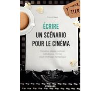 Ecrire un scénario pour le cinéma: Comédie, drame, policier, mélodrame, thriller,court-métrage, fantastique.