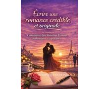 Écrire une romance crédible et originale: ou comment Construire des histoires d'amour authentiques et captivantes