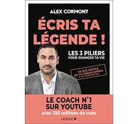 Ecris ta légende !: Les 3 piliers pour changer ta vie