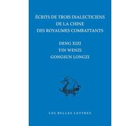 Ecrits de trois dialecticiens de la Chine des Royaumes combattants: Deng Xizi, Yin Wenzi, Gongsun Longzi (Bibliotheque Chinoise)