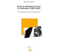 Ecrits et entretiens sur l'art et l'animation (1926-1981): Texte établi, présenté et annoté par Dominique Willoughby