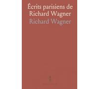 Écrits parisiens de Richard Wagner: Essais et chroniques (1840-1842) sur l’art, la musique et la vie d’artiste en France