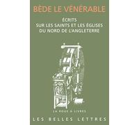 Ecrits sur les saints et les églises du nord de l’Angleterre: Histoire des abbés de Wearmouth et Jarrow. Vie de saint Cuthbert en prose. Lettre à l’évêque Ecgberht d’York