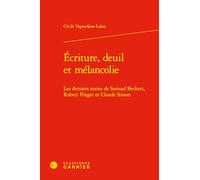 Ecriture, deuil et mélancolie: Les derniers textes de Samuel Beckett, Robert Pinget et Claude Simon (Etudes De Litterature Des Xxe Et Xxie Siecles, 14)