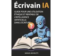 Écrivain IA: Guide pour une Utilisation Éthique et Rentable de l'Intelligence Artificielle dans l'Écriture
