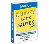 Ecrivez Sans Fautes: 200 Règles De Grammaire Pour Ne Plus Faire De Fau