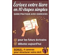 Écrivez votre livre en 10 étapes simples - Guide pratique avec exercices: Planifiez, structurez et écrivez votre livre en toute confiance grâce à des étapes claires et des exercices concrets