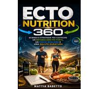 ECTO NUTRITION 360: Massa Muscolare, Metabolismo e Longevità: Il Manuale per chi NON E’ un Corpo Standard