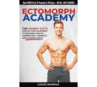 ECTOMORPH ACADEMY: The SKINNY GUY’S Step-By-Step Blueprint To Building Muscle Gaining Real Strength, And Looking Great (Ectomorph Academy Series)