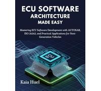 ECU SOFTWARE ARCHITECTURE MADE EASY: Mastering ECU Software Development with AUTOSAR, ISO 26262, and Practical Applications for Next-Generation Vehicles