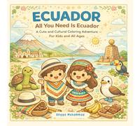ECUADOR - All You Need Is Ecuador: A Cute and Cultural Coloring Adventure Through the Andes, Amazon Rainforest, Galápagos Wildlife, Colonial Cities, and Ecuadorian Wonders - For Kids and All Ages