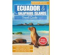Ecuador and the Galapagos Islands Travel Guide: Your Ultimate Adventure Planner to Explore Exquisite Wildlife, Underwater Wonders,the Archipelago and ... & Tips. (ULTIMATE ADVENTURE TRAVEL GUIDE)