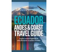 Ecuador Andes & Coast Travel Guide: Explore Ancient Highlands & Wild Adventures in Modern Ecuador (Iconic Destinations Travel Guide Series)