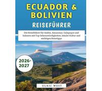 Ecuador & Bolivien Reiseführer 2026-2027: Der Reiseführer für Anden, Amazonas, Galapagos und Salzseen mit Top-Sehenswürdigkeiten, lokaler Kultur und wichtigen Reisetipps