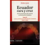 Ecuador Cara y Cruz: Del levantamiento del noventa a la Revolución Ciudadana -Tomo 3, 2007-2015- (Luces y Sombras de la Revolución Ciudadana)