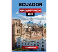 ECUADOR GUIDA DI VIAGGIO 2026: Scopri l'Ecuador: Isole Galapagos, Quito, Foresta Amazzonica e Ande per la vacanza definitiva in Sud America